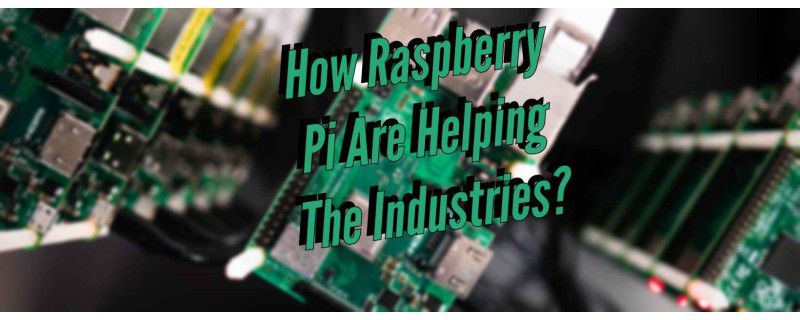 How Raspberry Pi Are Helping The Industries?