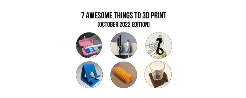 7 Awesome Things to 3D Print (October 2022 Edition)