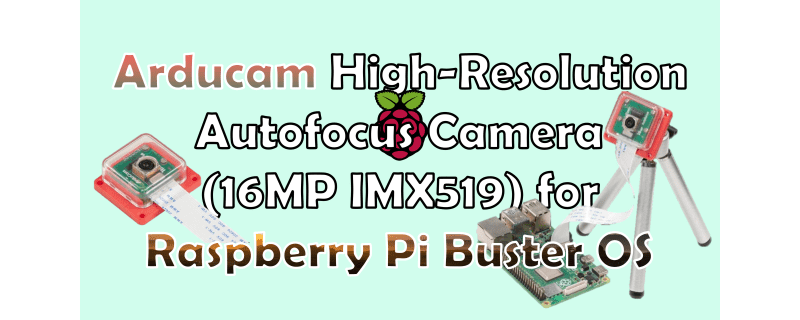 Arducam High-Resolution Autofocus Camera (16MP IMX519) for Raspberry Pi Buster OS
