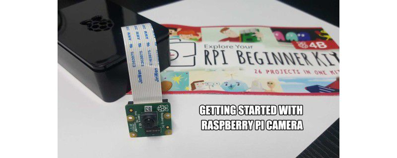 Getting Started with Raspberry Pi Camera (Beginners)