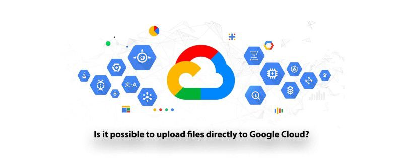 is-it-possible-to-upload-files-directly-to-google-cloud