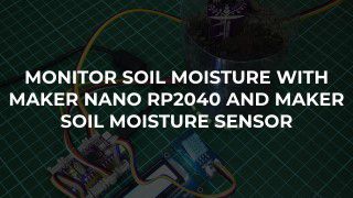 Monitor Soil Moisture With Maker Nano RP2040 And Maker Soil Moisture Sensor