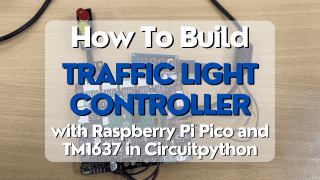Building a Traffic Signal Controller with Raspberry Pi Pico and TM1637 in Circuitpython