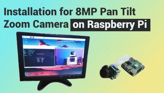 Installation for 8MP Pan Tilt Zoom Camera on Raspberry Pi 