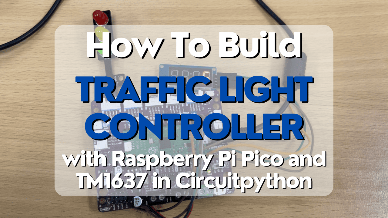 Building a Traffic Signal Controller with Raspberry Pi Pico and TM1637 in Circuitpython